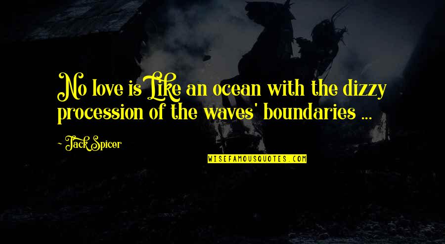 Moniraes Restaurant Quotes By Jack Spicer: No love is Like an ocean with the