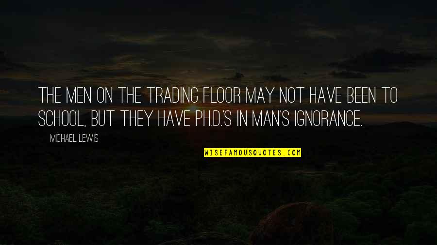 Monish Patolawala Quotes By Michael Lewis: The men on the trading floor may not Monish Patolawala Quotes By Michael Lewis: The men on the trading floor may not