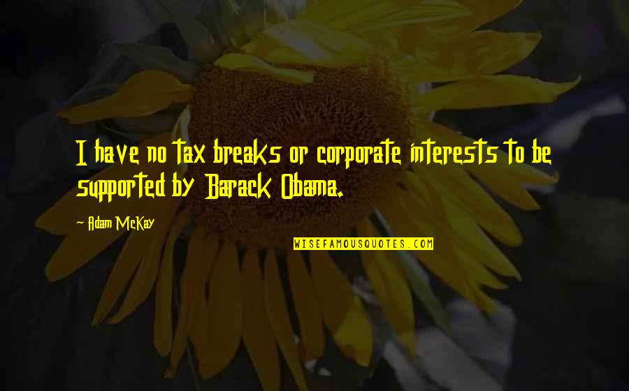 Monisha Akhoury Quotes By Adam McKay: I have no tax breaks or corporate interests