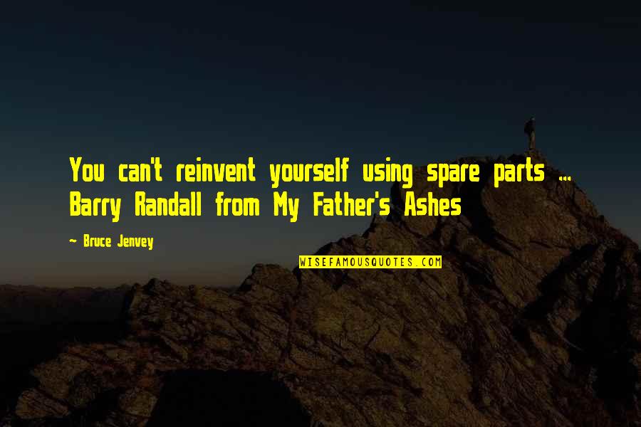 Monisha Akhoury Quotes By Bruce Jenvey: You can't reinvent yourself using spare parts ... Monisha Akhoury Quotes By Bruce Jenvey: You can't reinvent yourself using spare parts ...