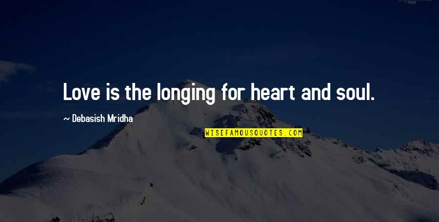 Monisha Akhoury Quotes By Debasish Mridha: Love is the longing for heart and soul. Monisha Akhoury Quotes By Debasish Mridha: Love is the longing for heart and soul.