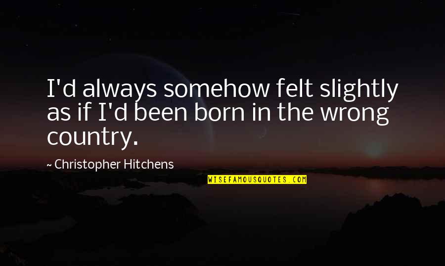 Monisha Pasupathi Quotes By Christopher Hitchens: I'd always somehow felt slightly as if I'd