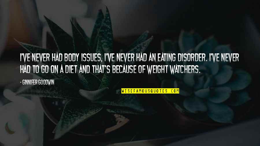 Monist Quotes By Ginnifer Goodwin: I've never had body issues, I've never had Monist Quotes By Ginnifer Goodwin: I've never had body issues, I've never had