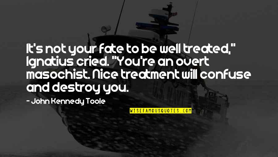 Monist Quotes By John Kennedy Toole: It's not your fate to be well treated," Monist Quotes By John Kennedy Toole: It's not your fate to be well treated,"
