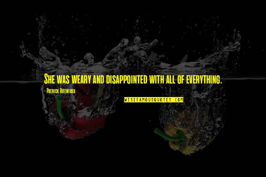Monistste Quotes By Patrick Rothfuss: She was weary and disappointed with all of