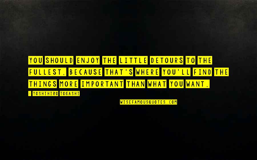Monistste Quotes By Yoshihiro Togashi: You should enjoy the little detours to the