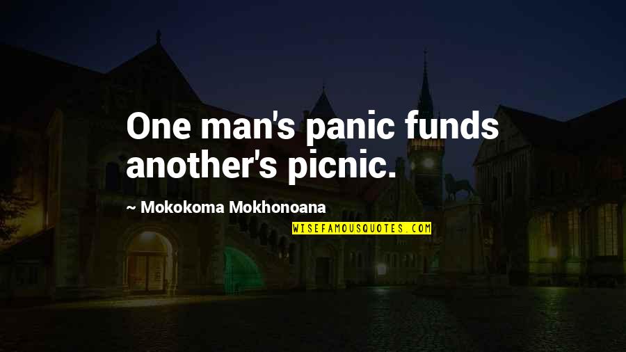 Monita Chon Quotes By Mokokoma Mokhonoana: One man's panic funds another's picnic. Monita Chon Quotes By Mokokoma Mokhonoana: One man's panic funds another's picnic.