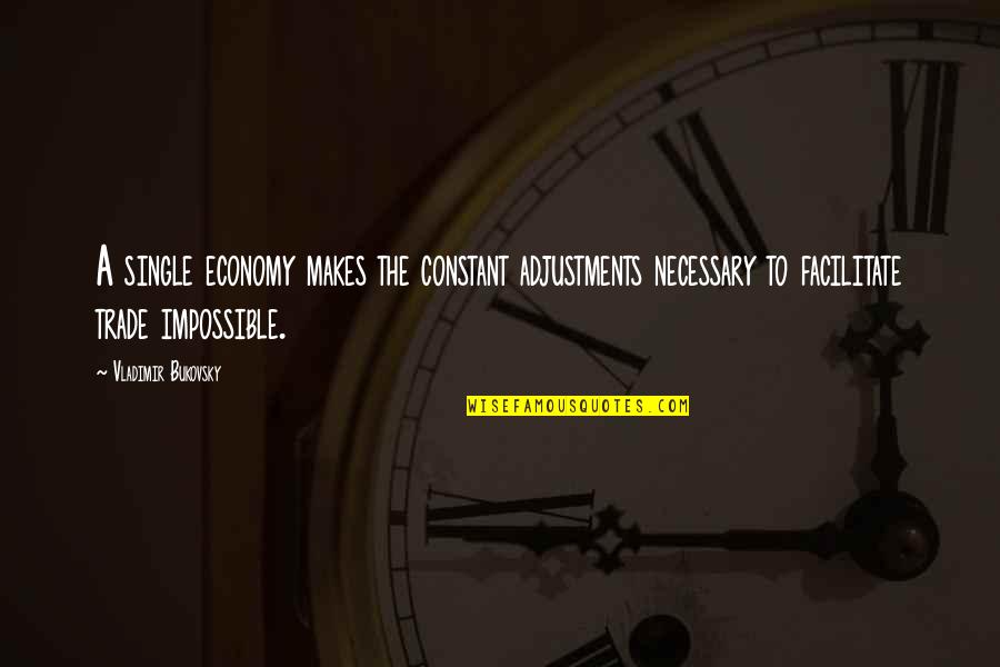 Monita Chon Quotes By Vladimir Bukovsky: A single economy makes the constant adjustments necessary Monita Chon Quotes By Vladimir Bukovsky: A single economy makes the constant adjustments necessary