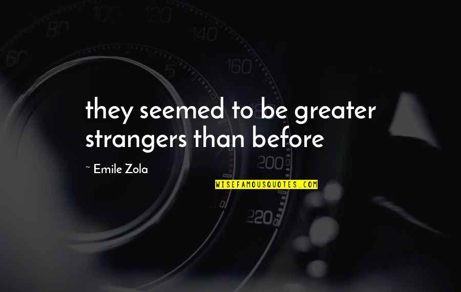 Moniteur Live Quotes By Emile Zola: they seemed to be greater strangers than before Moniteur Live Quotes By Emile Zola: they seemed to be greater strangers than before