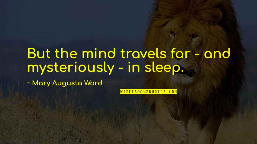 Monition Du Quotes By Mary Augusta Ward: But the mind travels far - and mysteriously