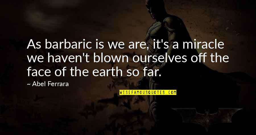 Monition Lace Quotes By Abel Ferrara: As barbaric is we are, it's a miracle Monition Lace Quotes By Abel Ferrara: As barbaric is we are, it's a miracle