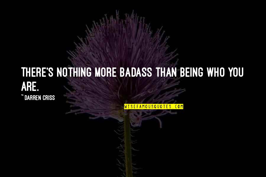 Monition Lace Quotes By Darren Criss: There's nothing more badass than being who you Monition Lace Quotes By Darren Criss: There's nothing more badass than being who you