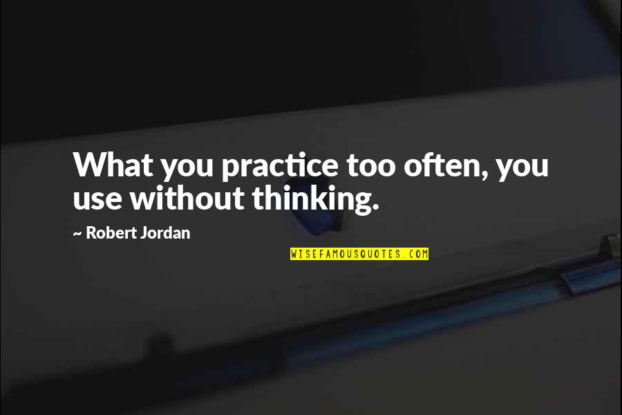 Monition Quotes By Robert Jordan: What you practice too often, you use without