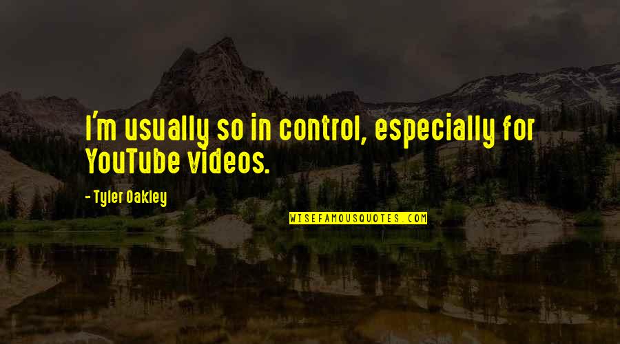 Monition Quotes By Tyler Oakley: I'm usually so in control, especially for YouTube