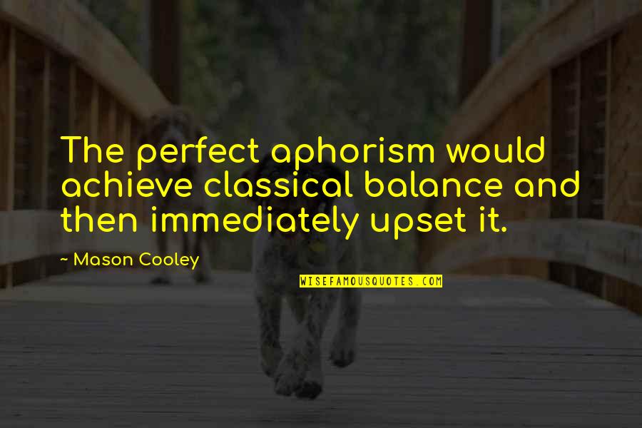 Monitions Quotes By Mason Cooley: The perfect aphorism would achieve classical balance and