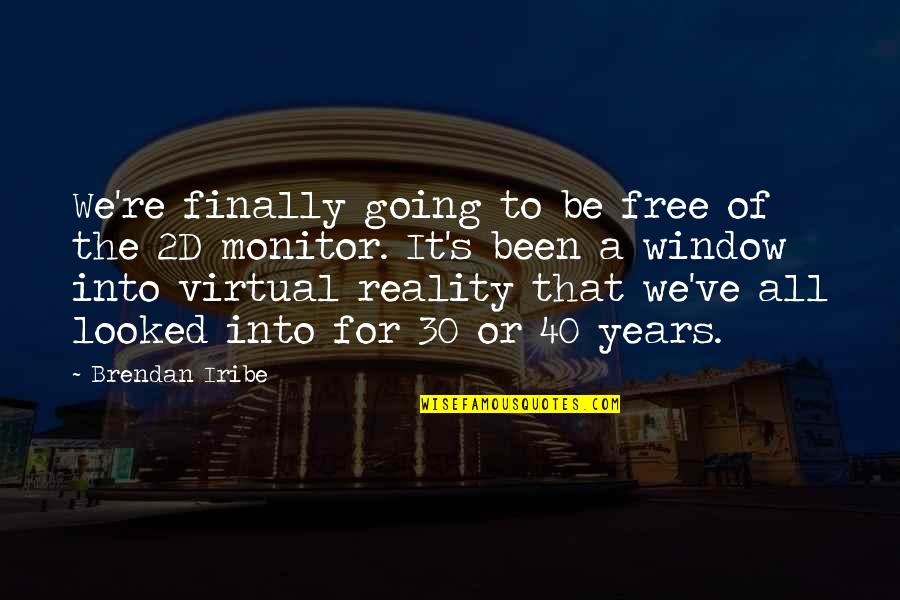 Monitor Quotes By Brendan Iribe: We're finally going to be free of the