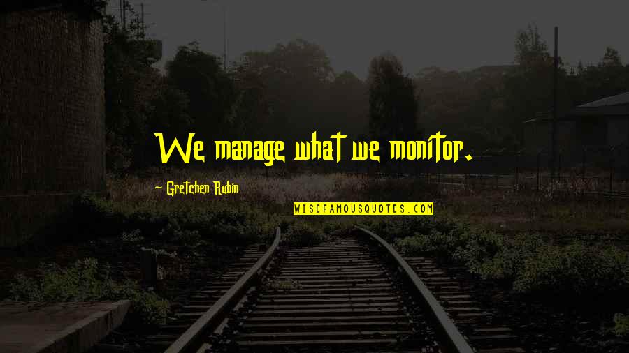 Monitor Quotes By Gretchen Rubin: We manage what we monitor.