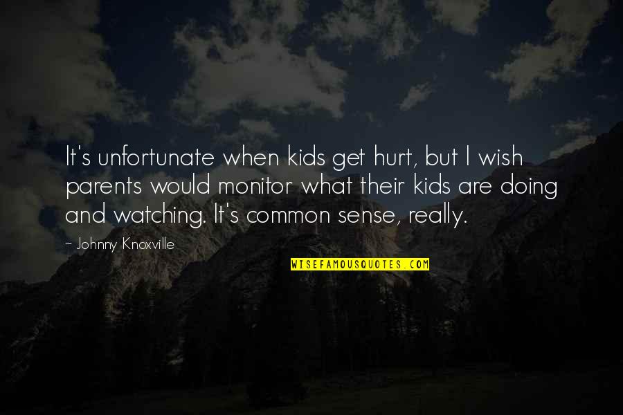 Monitor Quotes By Johnny Knoxville: It's unfortunate when kids get hurt, but I