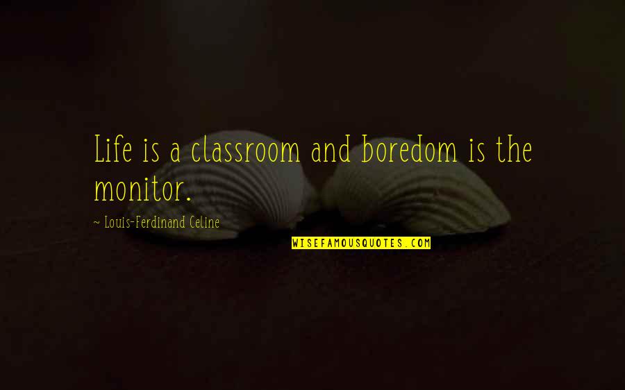 Monitor Quotes By Louis-Ferdinand Celine: Life is a classroom and boredom is the