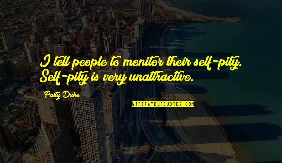 Monitor Quotes By Patty Duke: I tell people to monitor their self-pity. Self-pity