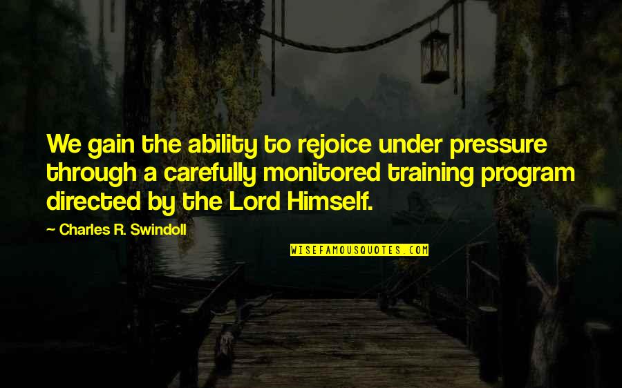 Monitored Quotes By Charles R. Swindoll: We gain the ability to rejoice under pressure