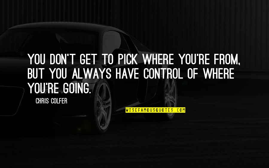 Monitoring Employees Quotes By Chris Colfer: You don't get to pick where you're from,