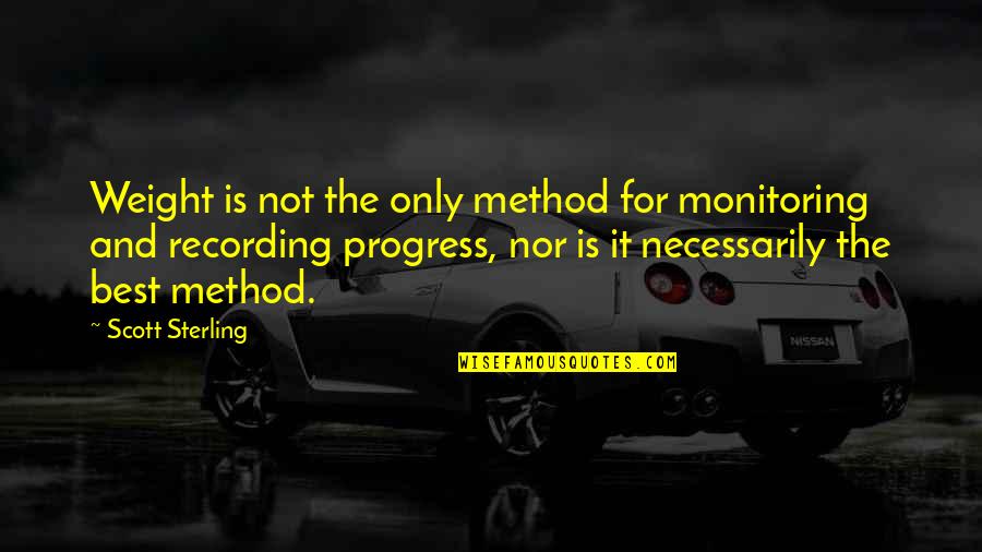 Monitoring Progress Quotes By Scott Sterling: Weight is not the only method for monitoring