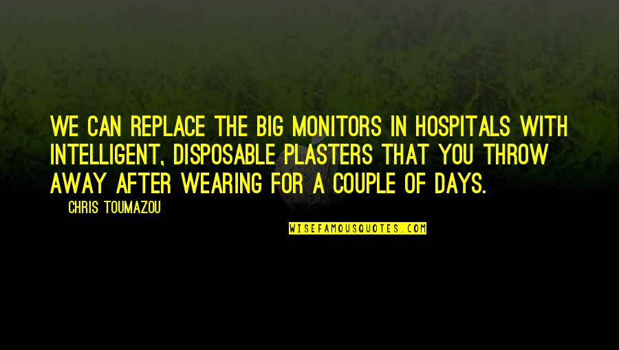 Monitors Quotes By Chris Toumazou: We can replace the big monitors in hospitals