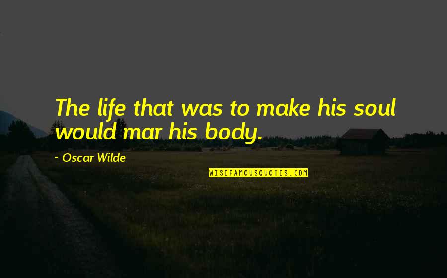 Monitors Quotes By Oscar Wilde: The life that was to make his soul Monitors Quotes By Oscar Wilde: The life that was to make his soul