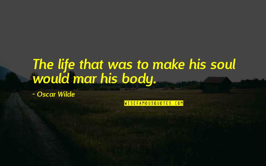 Monitors Quotes By Oscar Wilde: The life that was to make his soul