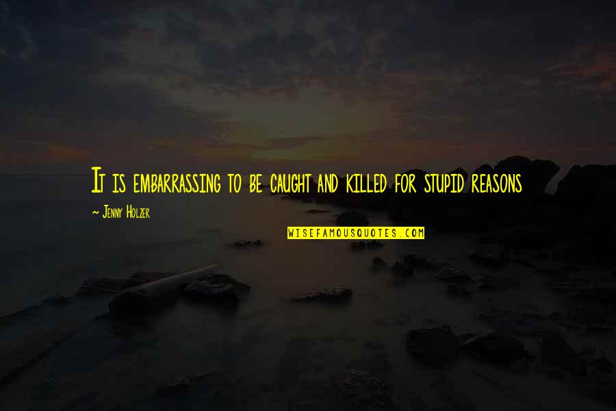 Moniuszko Muzyka Quotes By Jenny Holzer: It is embarrassing to be caught and killed