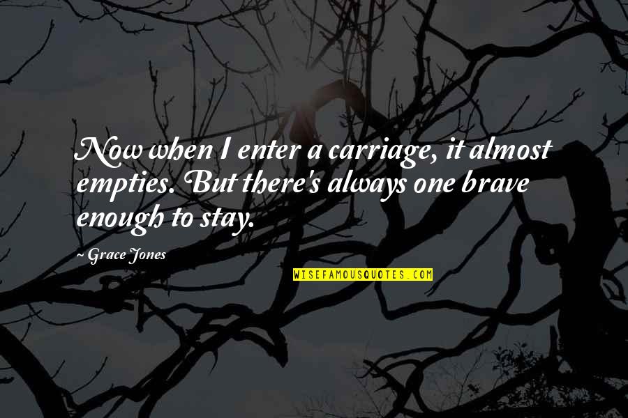Moniwasapa Quotes By Grace Jones: Now when I enter a carriage, it almost Moniwasapa Quotes By Grace Jones: Now when I enter a carriage, it almost