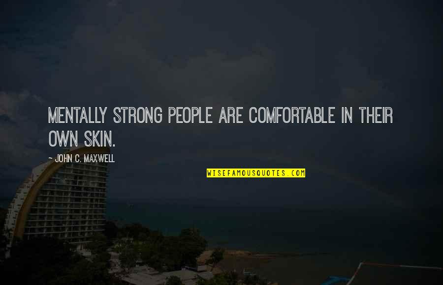 Moniwasapa Quotes By John C. Maxwell: Mentally strong people are comfortable in their own Moniwasapa Quotes By John C. Maxwell: Mentally strong people are comfortable in their own