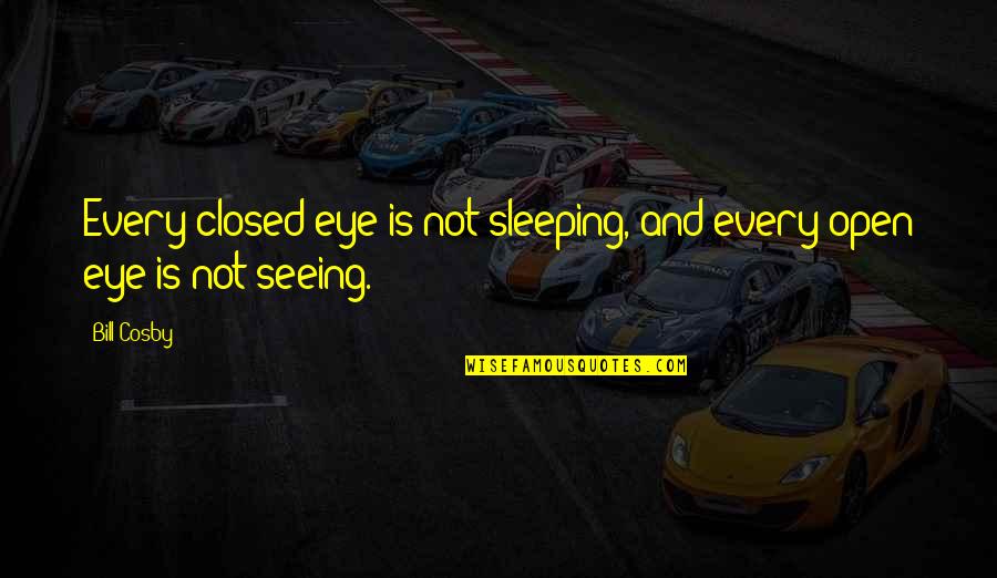 Monjack Tavern Quotes By Bill Cosby: Every closed eye is not sleeping, and every