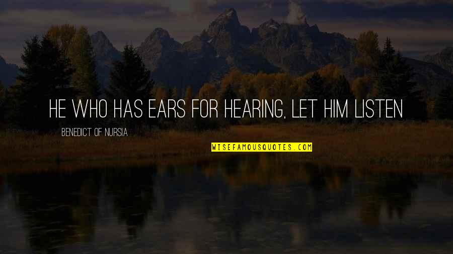 Monjardin Oradea Quotes By Benedict Of Nursia: He who has ears for hearing, let him