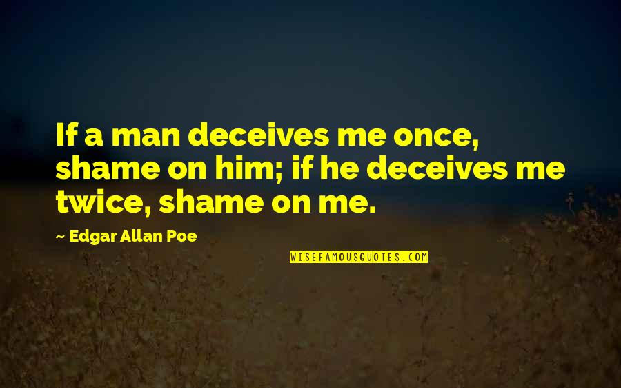 Monjardin Oradea Quotes By Edgar Allan Poe: If a man deceives me once, shame on