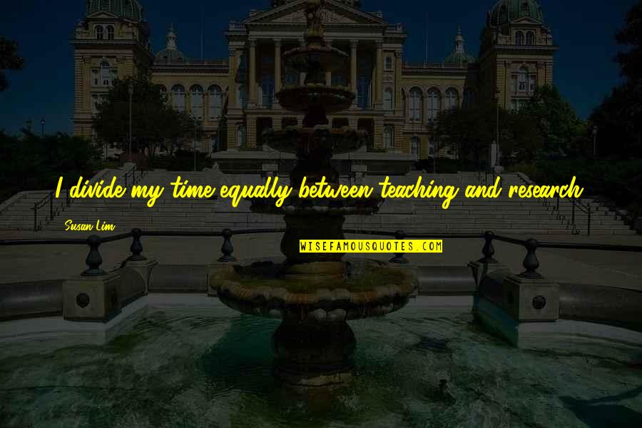 Monjardin Oradea Quotes By Susan Lim: I divide my time equally between teaching and