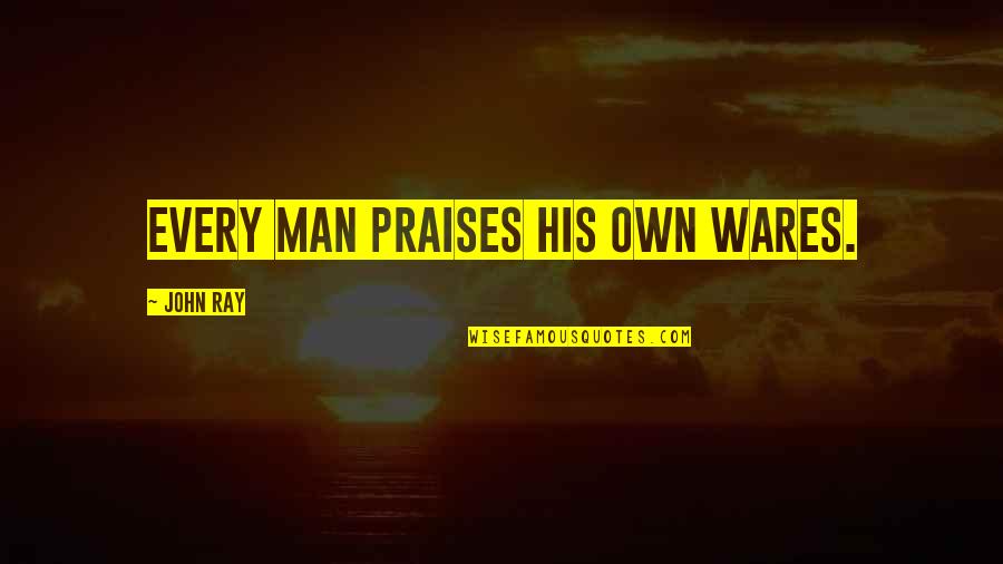 Monjas Quotes By John Ray: Every man praises his own wares. Monjas Quotes By John Ray: Every man praises his own wares.