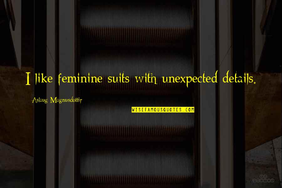 Monjas Violadas Quotes By Aslaug Magnusdottir: I like feminine suits with unexpected details. Monjas Violadas Quotes By Aslaug Magnusdottir: I like feminine suits with unexpected details.