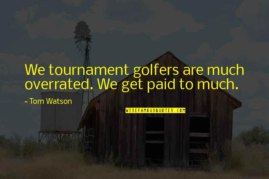 Monjes Benedictinos Quotes By Tom Watson: We tournament golfers are much overrated. We get