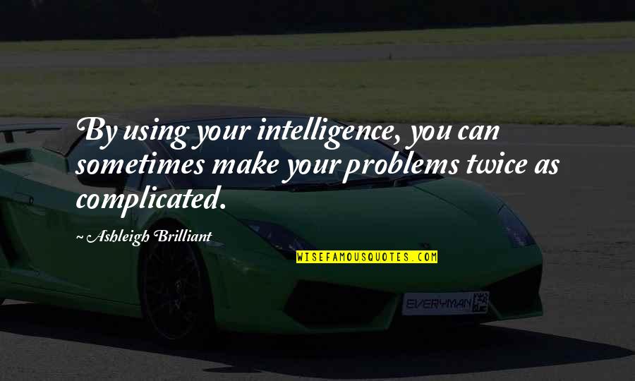 Monjes Cartujos Quotes By Ashleigh Brilliant: By using your intelligence, you can sometimes make