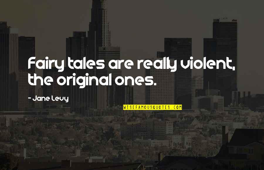 Monjin Quotes By Jane Levy: Fairy tales are really violent, the original ones.