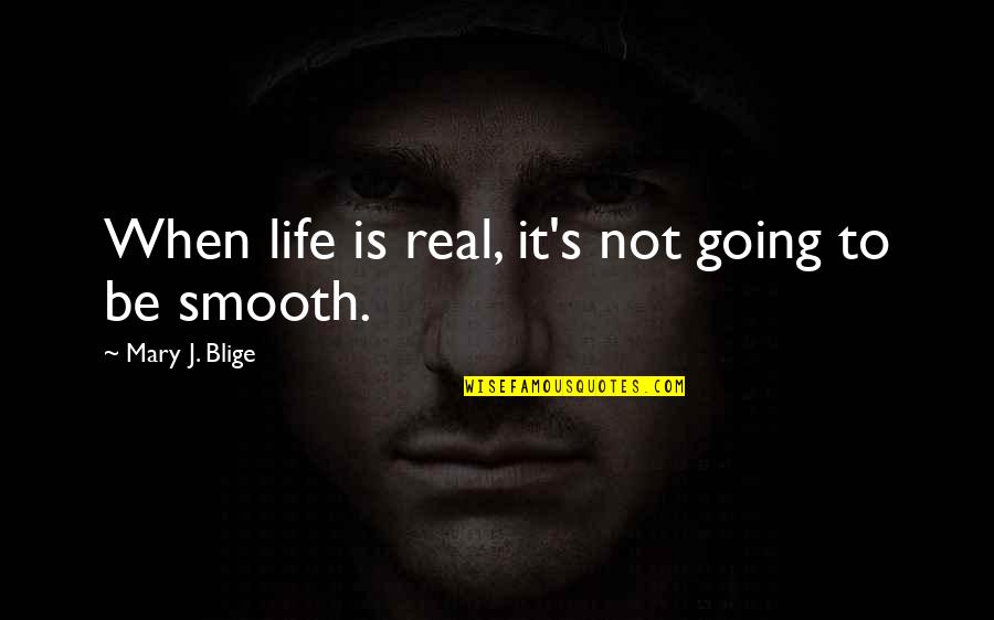 Monjin Quotes By Mary J. Blige: When life is real, it's not going to