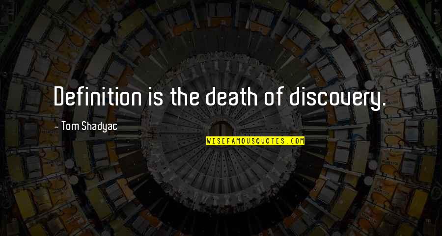 Monjitas Quotes By Tom Shadyac: Definition is the death of discovery.