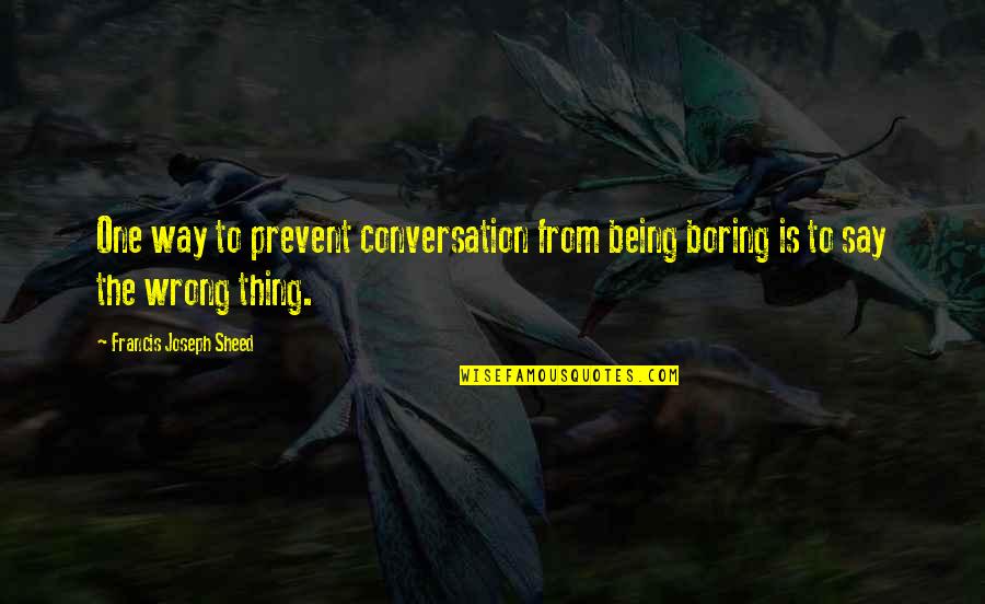 Monjolisautoir Quotes By Francis Joseph Sheed: One way to prevent conversation from being boring