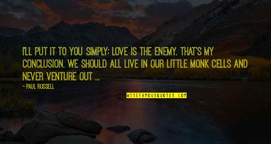 Monk Love Quotes By Paul Russell: I'll put it to you simply: love is Monk Love Quotes By Paul Russell: I'll put it to you simply: love is