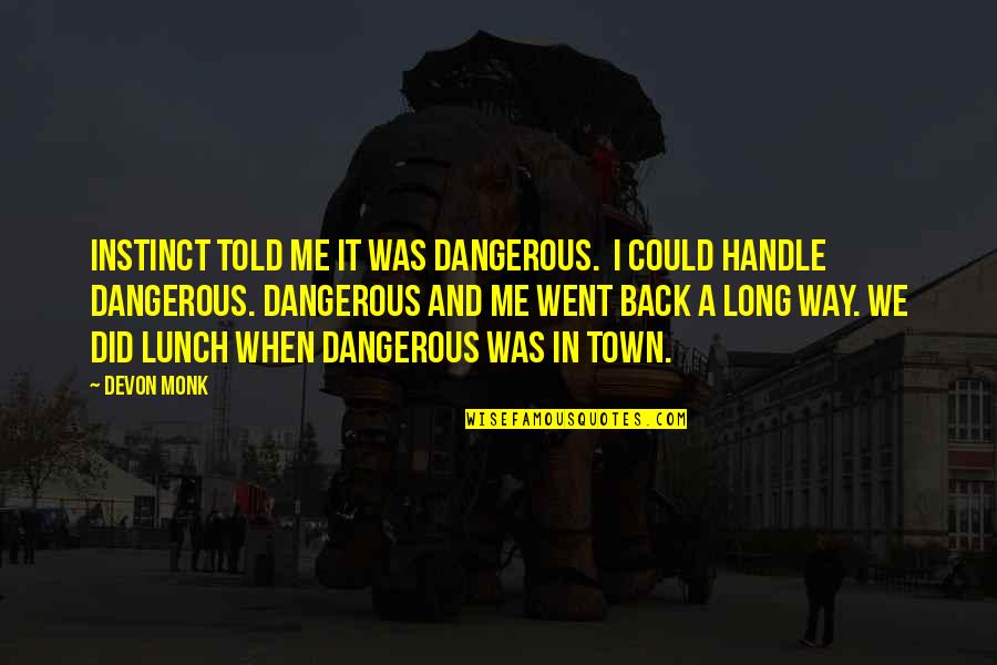 Monk Quotes By Devon Monk: Instinct told me it was dangerous. I could