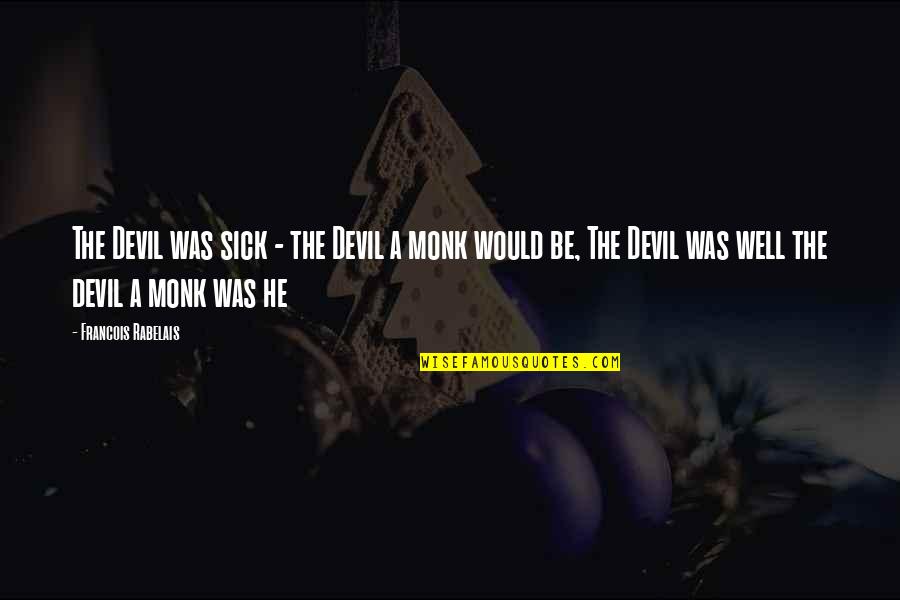 Monk Quotes By Francois Rabelais: The Devil was sick - the Devil a