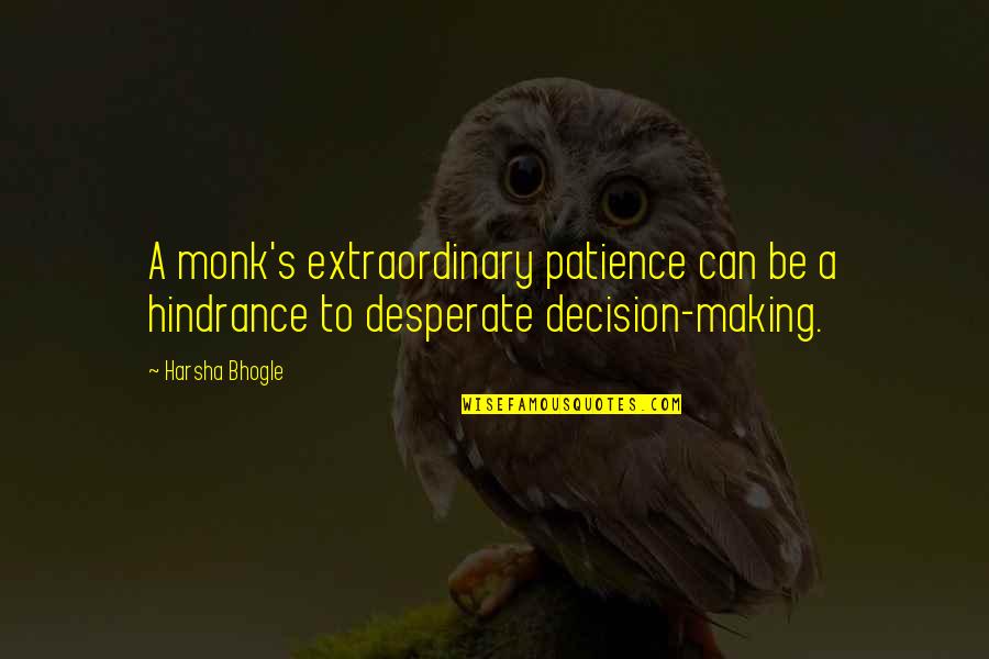 Monk Quotes By Harsha Bhogle: A monk's extraordinary patience can be a hindrance