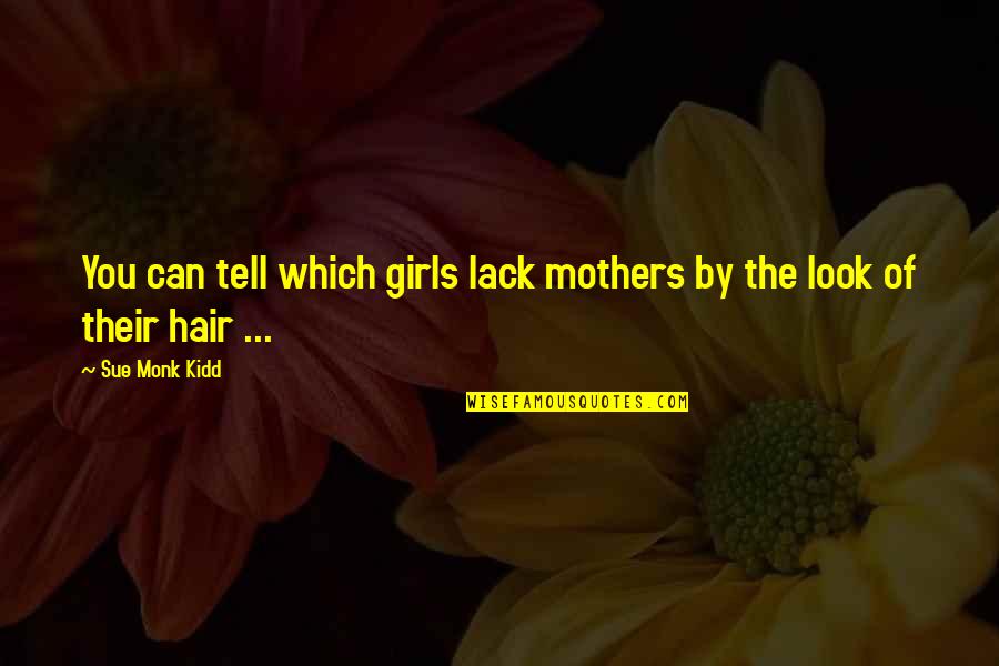 Monk Quotes By Sue Monk Kidd: You can tell which girls lack mothers by